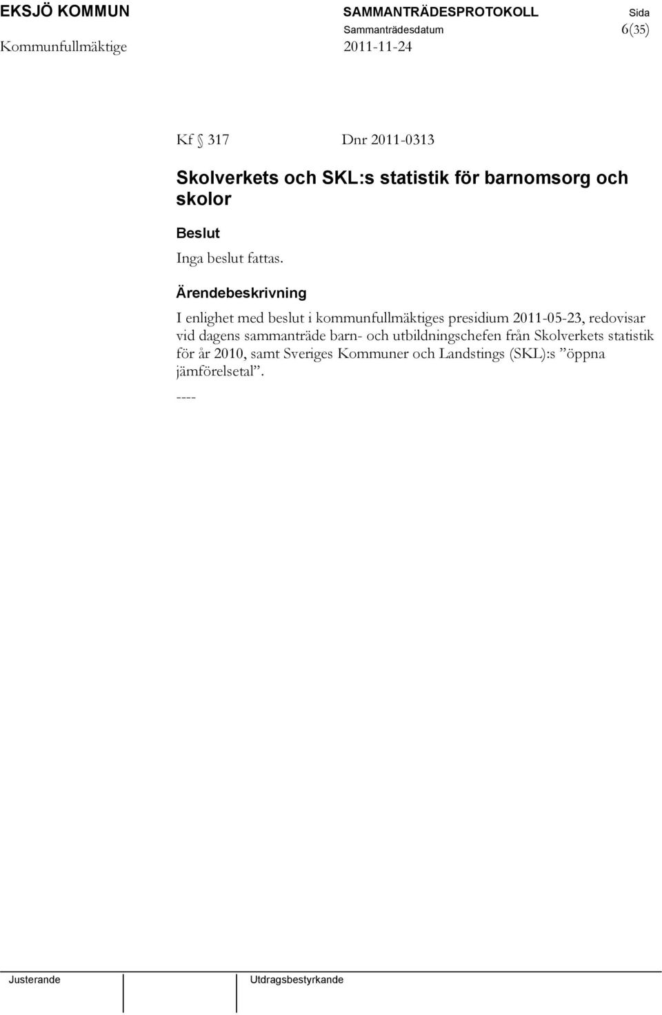 I enlighet med beslut i kommunfullmäktiges presidium 2011-05-23, redovisar vid dagens