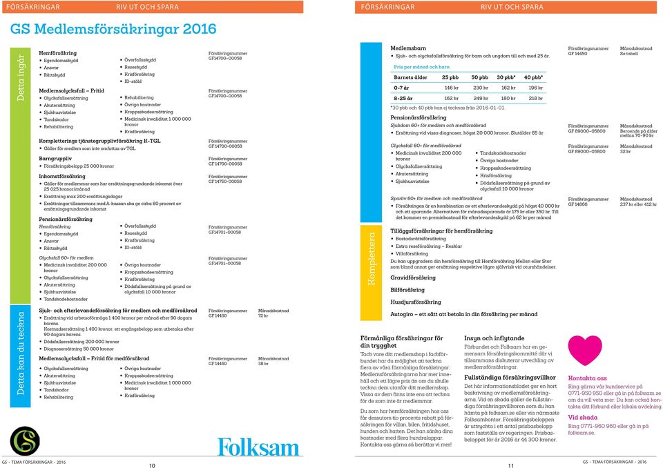 Krisförsäkring Kompletterings tjänstegrupplivförsäkring K-TGL Gäller för medlem som inte omfattas av TGL Barngruppliv Försäkringsbelopp 25 000 kronor Inkomstförsäkring Gäller för medlemmar som har