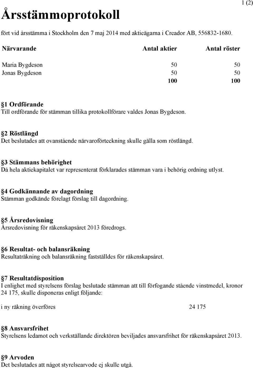 2 Röstlängd Det beslutades att ovanstående närvaroförteckning skulle gälla som röstlängd.