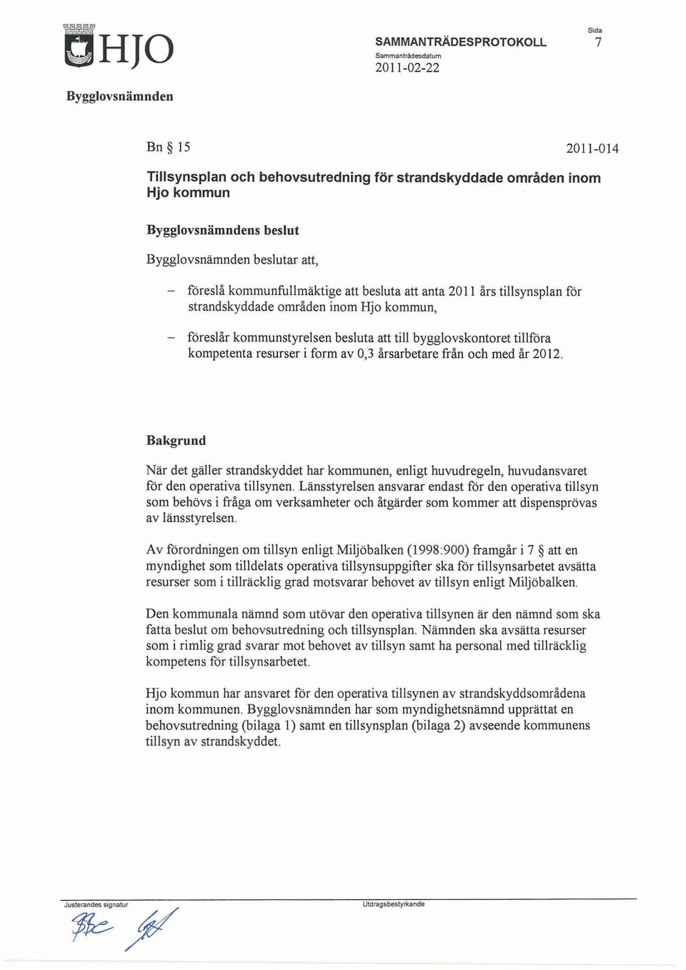 Bakgrund När det gäller strandskyddet har kommunen, enligt huvudregeln, huvudansvaret för den operativa tillsynen.