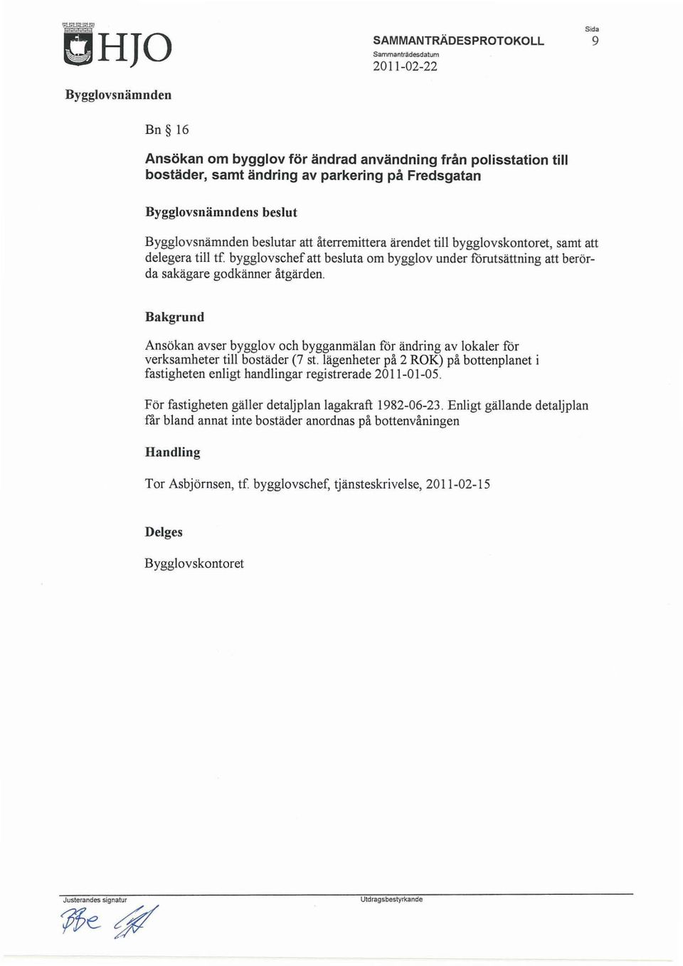 Bakgrund Ansökan avser bygglov och bygganmälan för ändring av lokaler för verksamheter till bostäder (7 st.