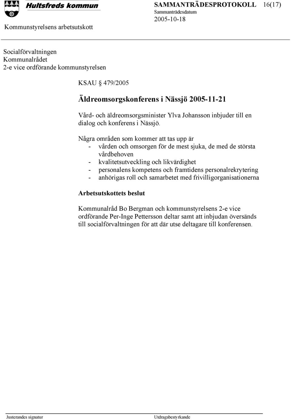 Några områden som kommer att tas upp är - vården och omsorgen för de mest sjuka, de med de största vårdbehoven - kvalitetsutveckling och likvärdighet - personalens