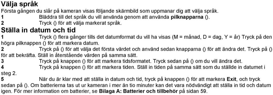 Ställa in datum och tid 1 Tryck () flera gånger tills det datumformat du vill ha visas (M = månad, D = dag, Y = år) Tryck på den högra pilknappen () för att markera datum.