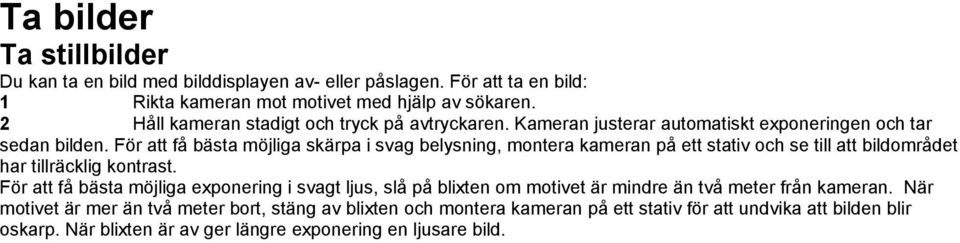 För att få bästa möjliga skärpa i svag belysning, montera kameran på ett stativ och se till att bildområdet har tillräcklig kontrast.