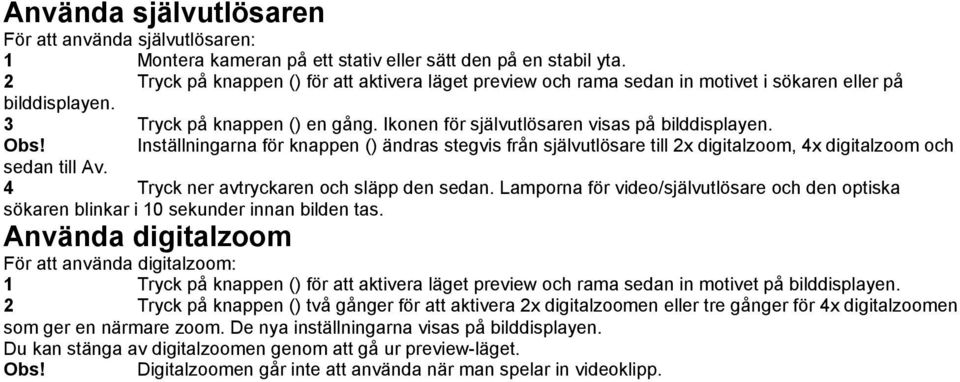 Inställningarna för knappen () ändras stegvis från självutlösare till 2x digitalzoom, 4x digitalzoom och sedan till Av. 4 Tryck ner avtryckaren och släpp den sedan.