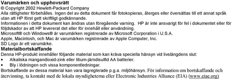 Informationen i detta dokument kan ändras utan föregående varning. HP är inte ansvarigt för fel i dokumentet eller för följdskador av att HP levererat det eller för innehåll eller användning.