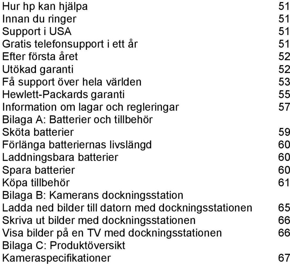 livslängd 60 Laddningsbara batterier 60 Spara batterier 60 Köpa tillbehör 61 Bilaga B: Kamerans dockningsstation Ladda ned bilder till datorn med