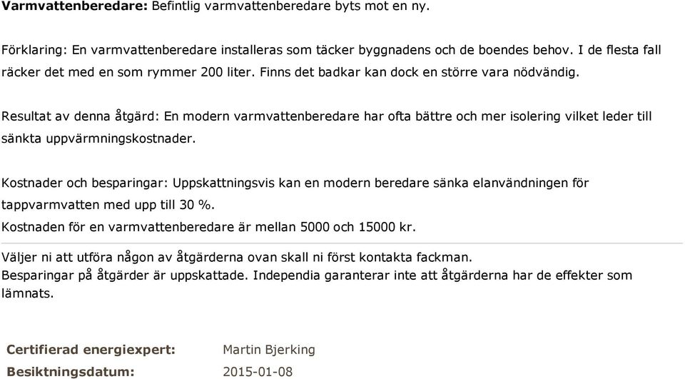 Resultat av denna åtgärd: En modern varmvattenberedare har ofta bättre och mer isolering vilket leder till sänkta uppvärmningskostnader.