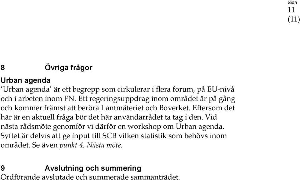 Eftersom det här är en aktuell fråga bör det här användarrådet ta tag i den.