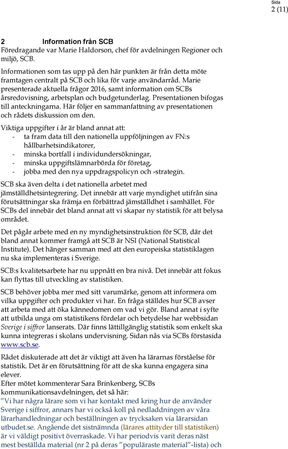 Marie presenterade aktuella frågor 2016, samt information om SCBs årsredovisning, arbetsplan och budgetunderlag. Presentationen bifogas till anteckningarna.