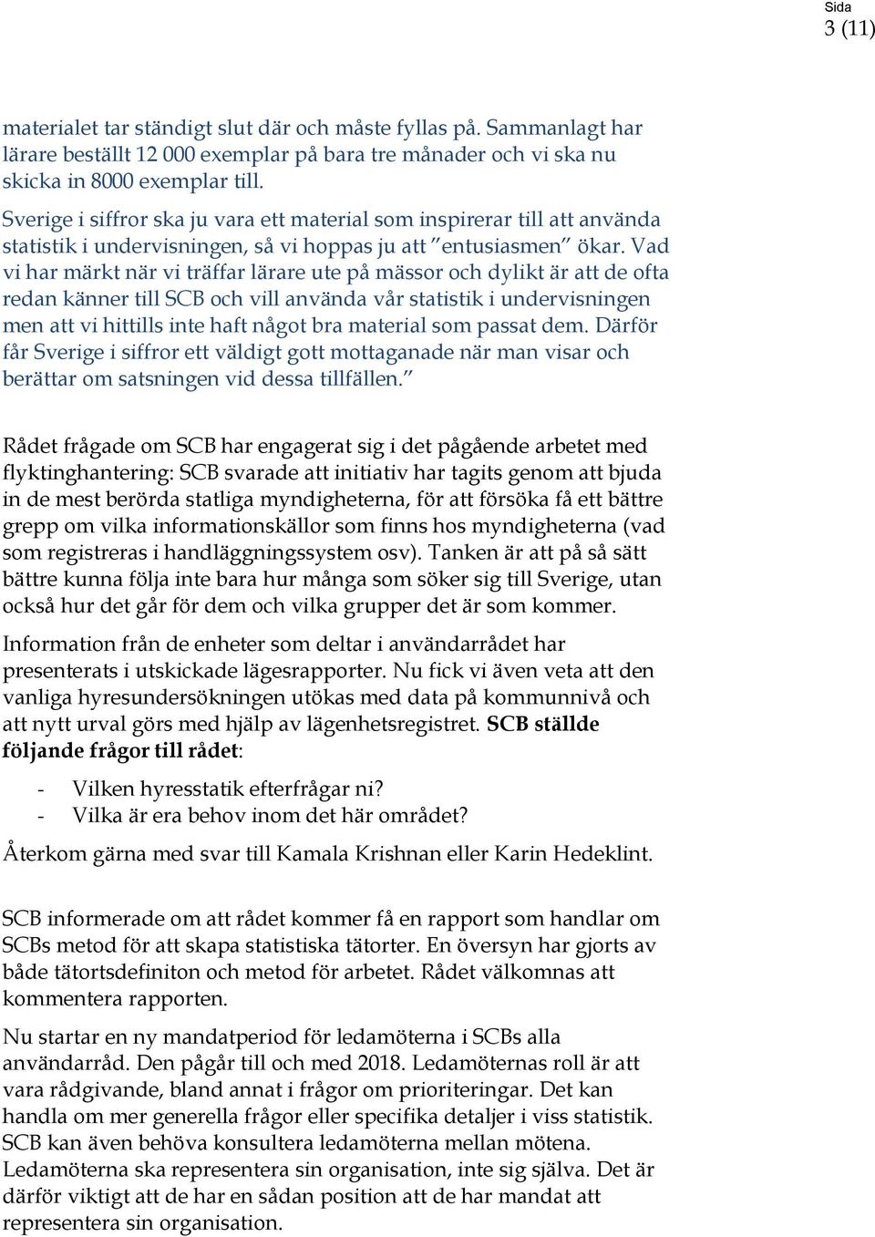 Vad vi har märkt när vi träffar lärare ute på mässor och dylikt är att de ofta redan känner till SCB och vill använda vår statistik i undervisningen men att vi hittills inte haft något bra material
