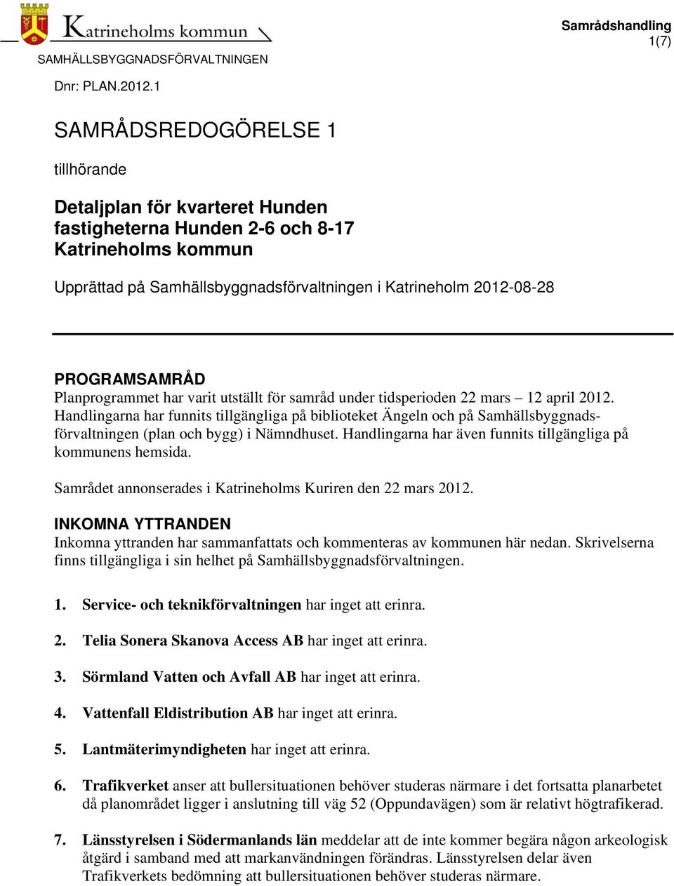 PROGRAMSAMRÅD Planprogrammet har varit utställt för samråd under tidsperioden 22 mars 12 april 2012.