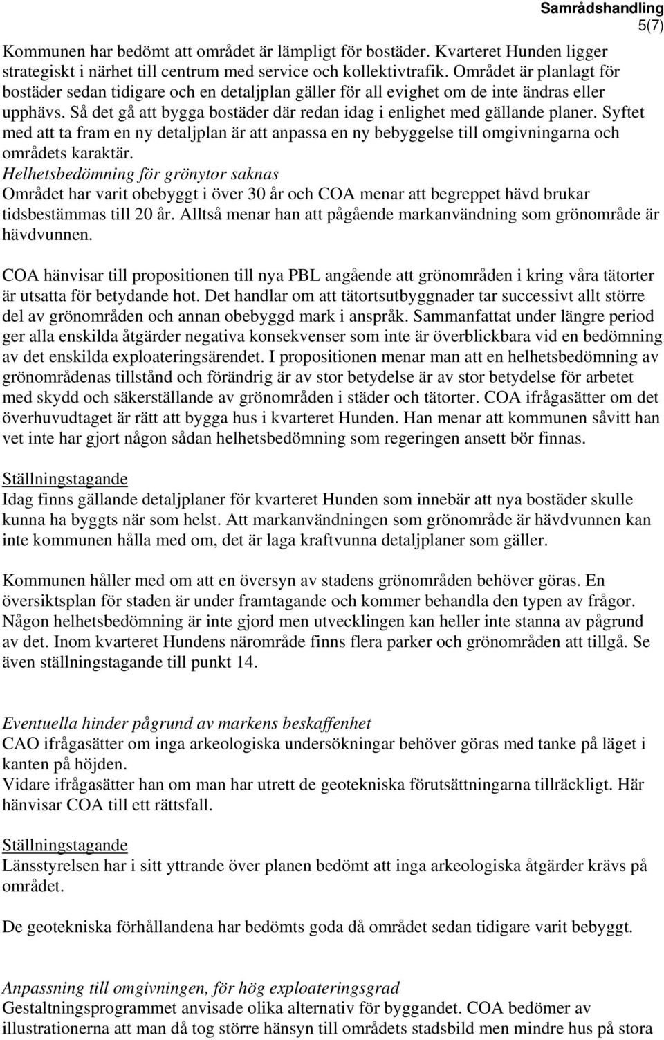 Syftet med att ta fram en ny detaljplan är att anpassa en ny bebyggelse till omgivningarna och områdets karaktär.