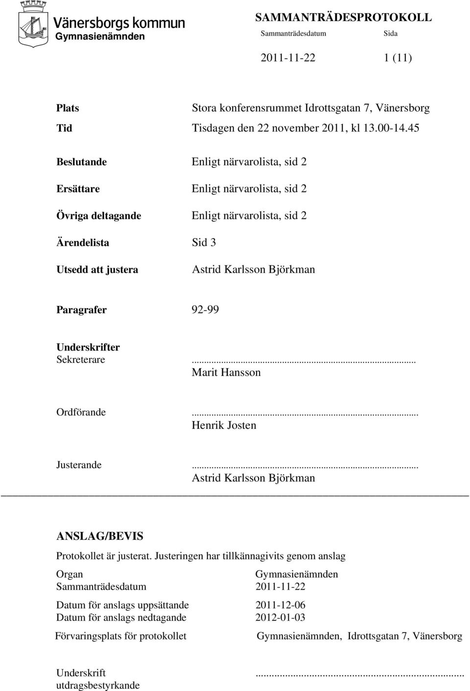 Björkman Paragrafer 92-99 Underskrifter Sekreterare... Marit Hansson Ordförande... Henrik Josten Justerande... Astrid Karlsson Björkman ANSLAG/BEVIS Protokollet är justerat.