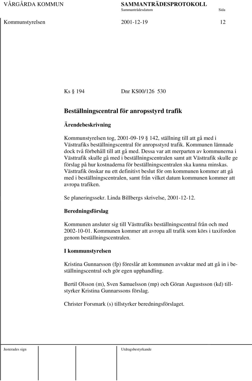 Dessa var att merparten av kommunerna i Västtrafik skulle gå med i beställningscentralen samt att Västtrafik skulle ge förslag på hur kostnaderna för beställningscentralen ska kunna minskas.