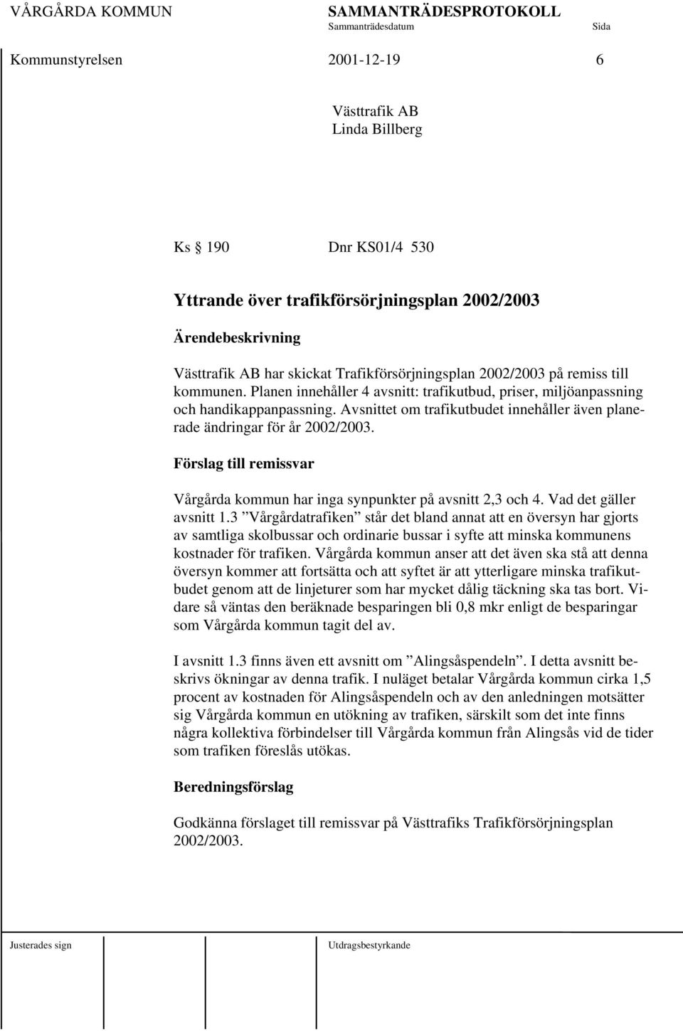 Avsnittet om trafikutbudet innehåller även planerade ändringar för år 2002/2003. Förslag till remissvar Vårgårda kommun har inga synpunkter på avsnitt 2,3 och 4. Vad det gäller avsnitt 1.