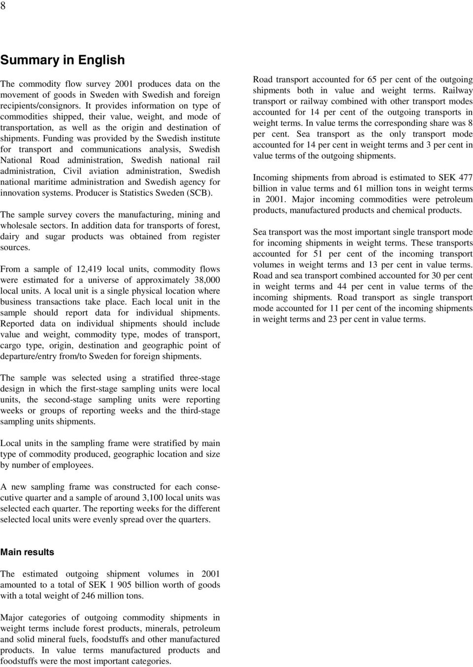 Funding was provided by the Swedish institute for transport and communications analysis, Swedish National Road administration, Swedish national rail administration, Civil aviation administration,