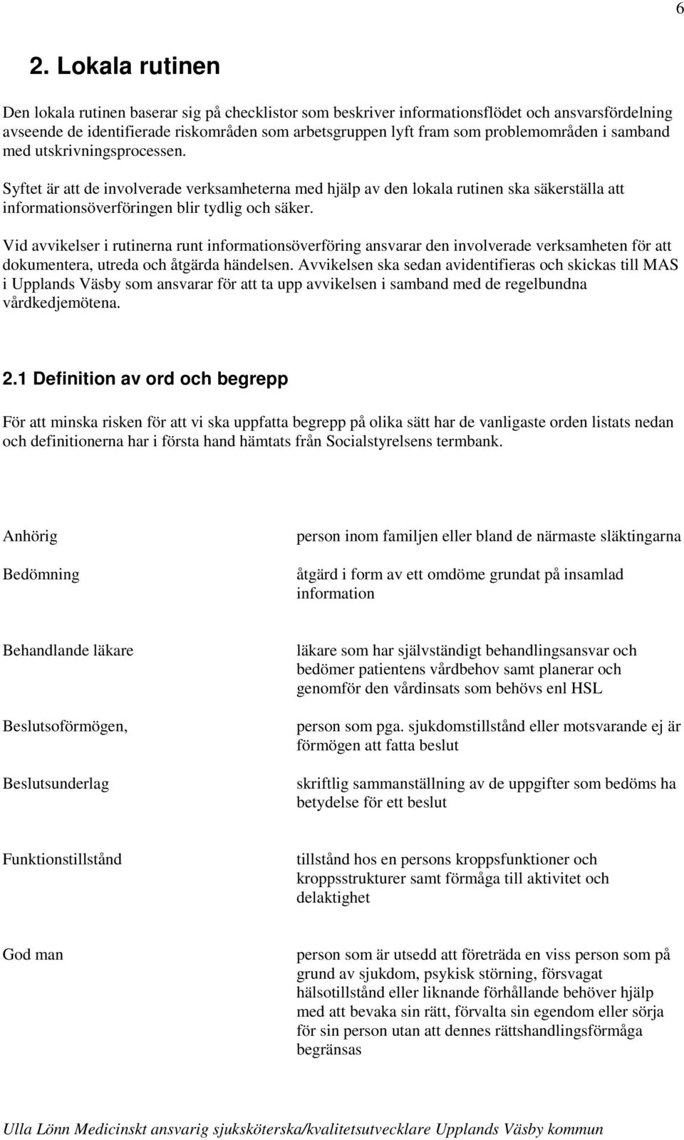 Vid avvikelser i rutinerna runt informationsöverföring ansvarar den involverade verksamheten för att dokumentera, utreda och åtgärda händelsen.