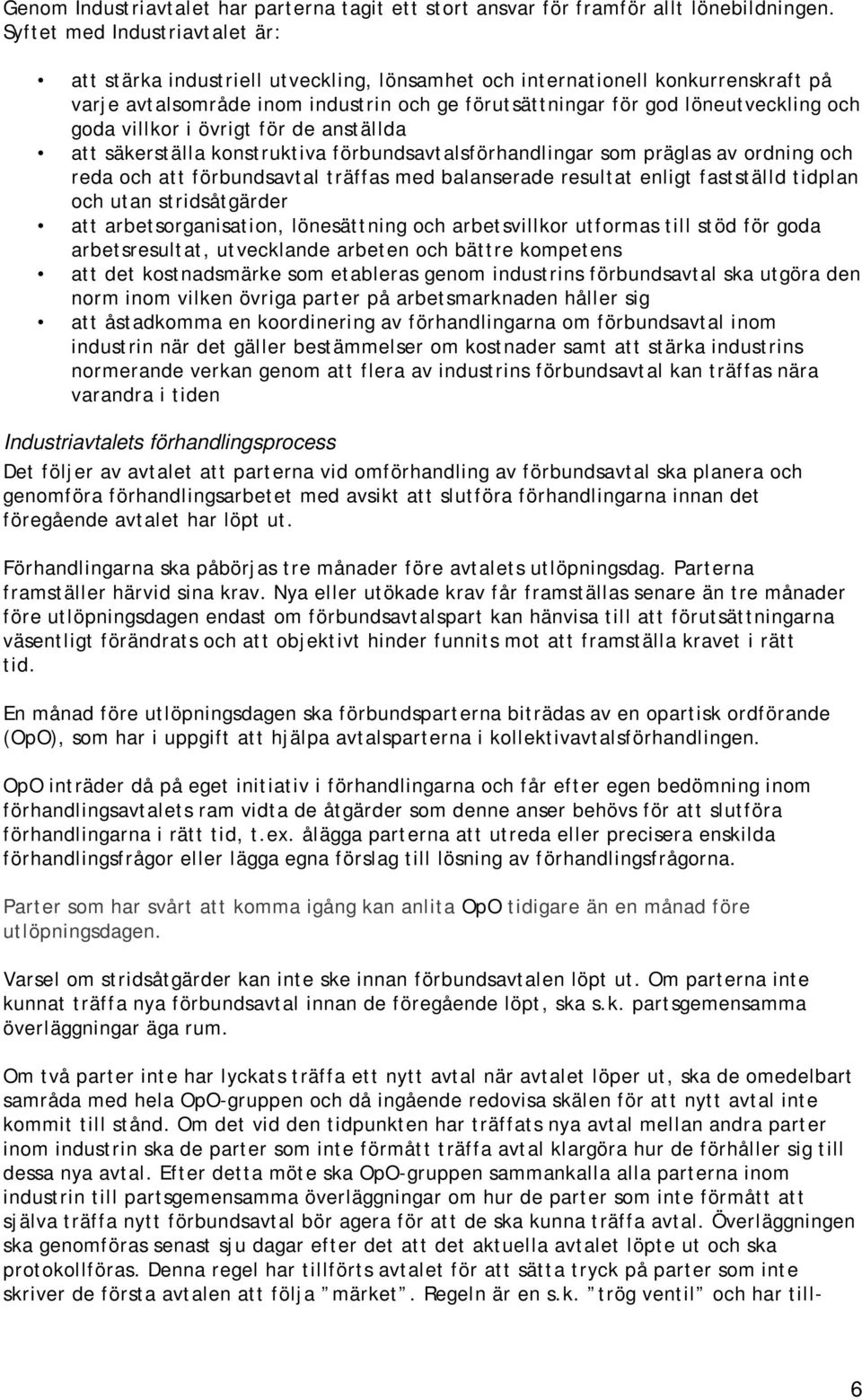 goda villkor i övrigt för de anställda att säkerställa konstruktiva förbundsavtalsförhandlingar som präglas av ordning och reda och att förbundsavtal träffas med balanserade resultat enligt