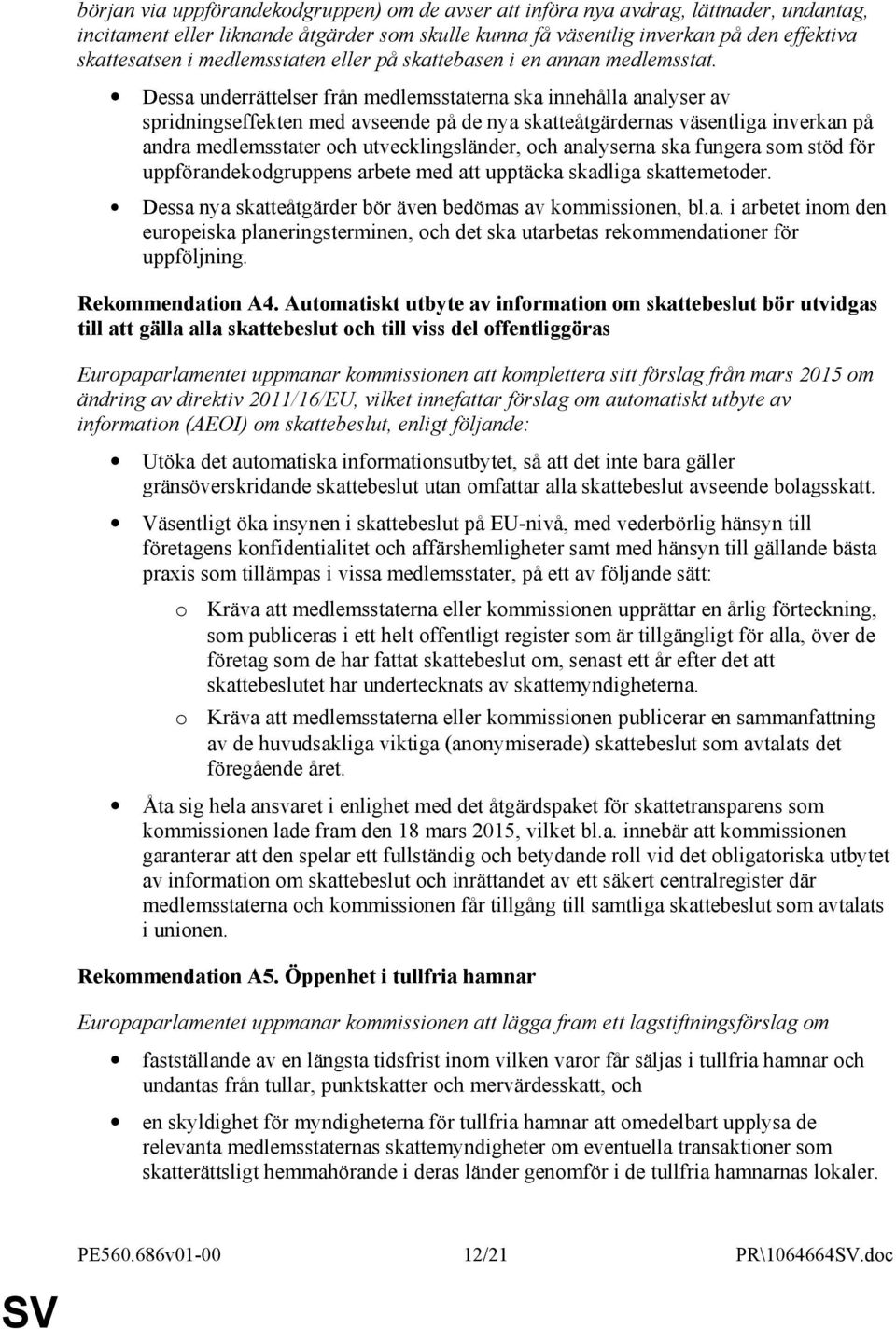 Dessa underrättelser från medlemsstaterna ska innehålla analyser av spridningseffekten med avseende på de nya skatteåtgärdernas väsentliga inverkan på andra medlemsstater och utvecklingsländer, och