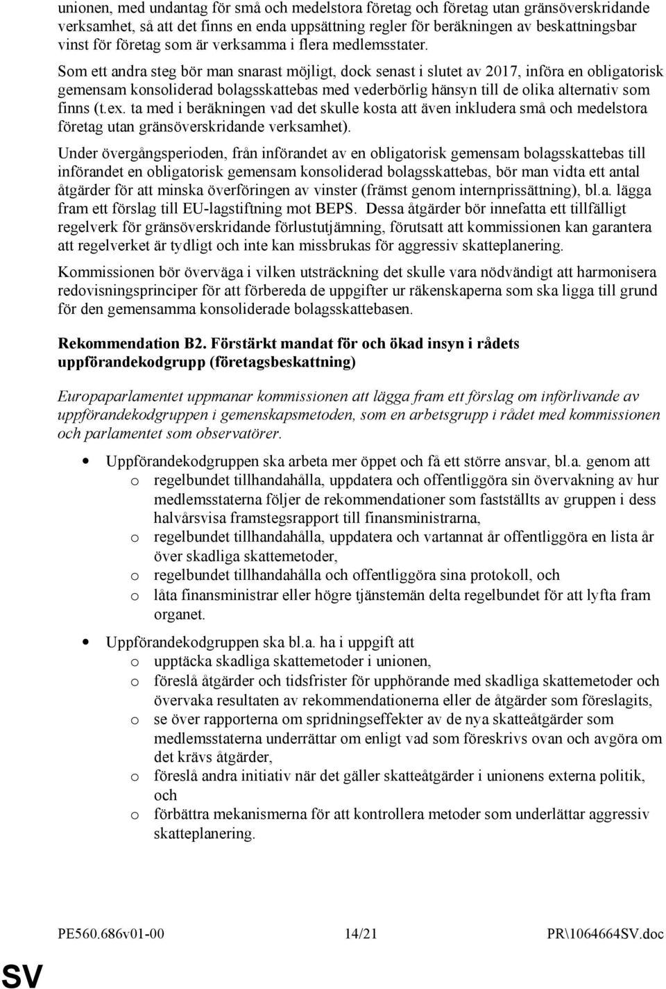 Som ett andra steg bör man snarast möjligt, dock senast i slutet av 2017, införa en obligatorisk gemensam konsoliderad bolagsskattebas med vederbörlig hänsyn till de olika alternativ som finns (t.ex.