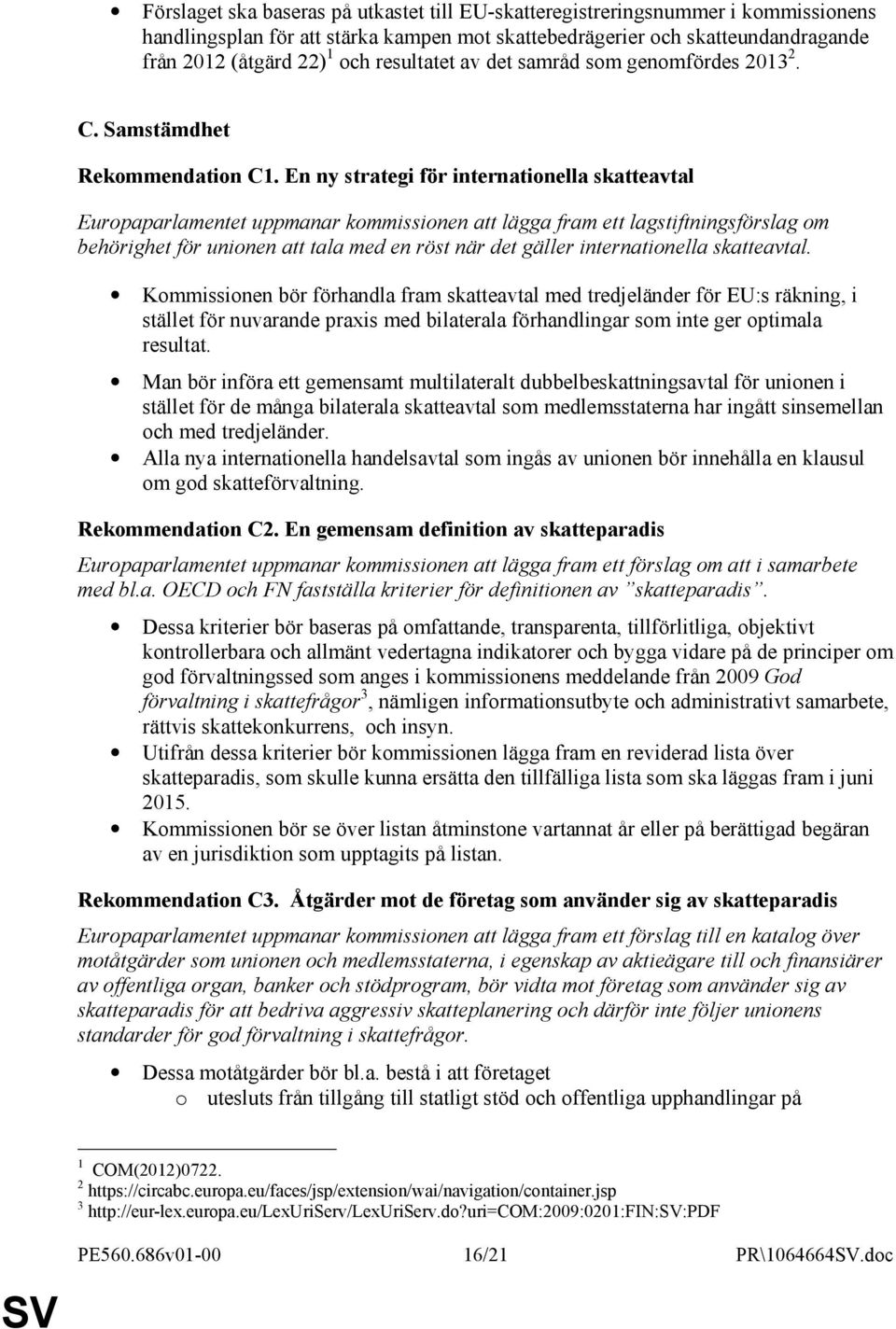 En ny strategi för internationella skatteavtal Europaparlamentet uppmanar kommissionen att lägga fram ett lagstiftningsförslag om behörighet för unionen att tala med en röst när det gäller