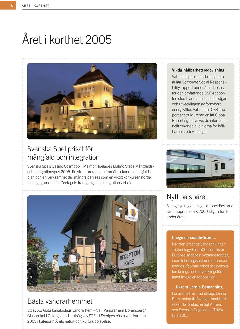 Vattenfalls CSR-rapport är strukturerad enligt Global Reporting Initiative, de internationellt erkända riktlinjerna för hållbarhetsredovisningar.