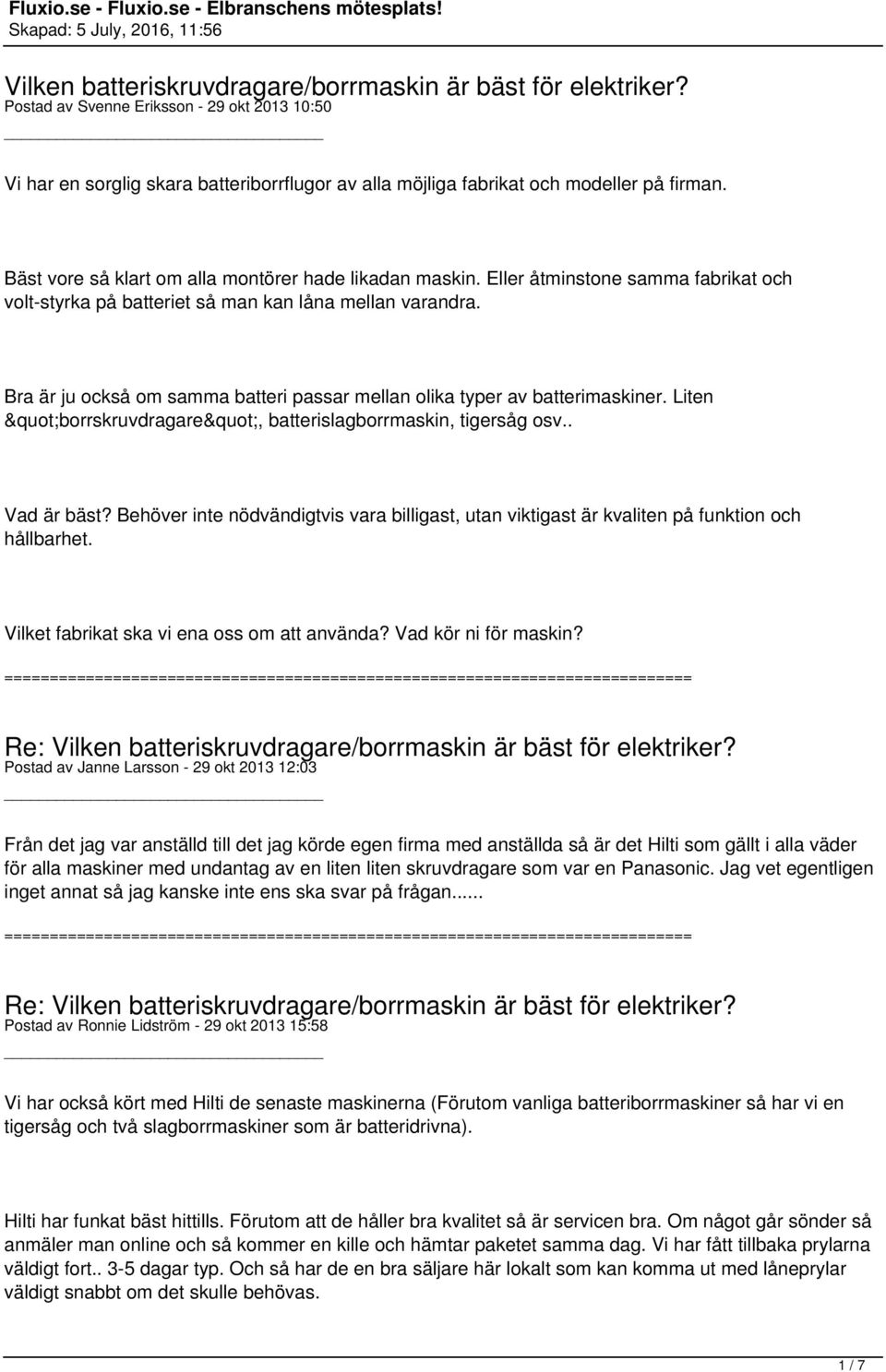 Bra är ju också om samma batteri passar mellan olika typer av batterimaskiner. Liten "borrskruvdragare", batterislagborrmaskin, tigersåg osv.. Vad är bäst?