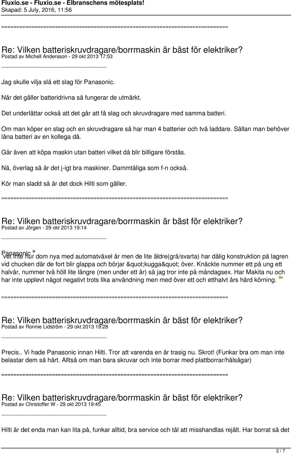 Sällan man behöver låna batteri av en kollega då. Går även att köpa maskin utan batteri vilket då blir billigare förstås. Nä, överlag så är det j-igt bra maskiner. Dammtåliga som f-n också.