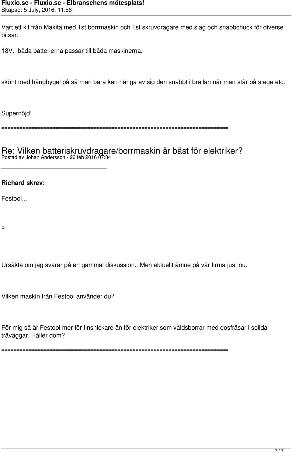 Supernöjd! Postad av Johan Andersson - 26 feb 2016 07:34 Richard skrev: Festool... Ursäkta om jag svarar på en gammal diskussion.