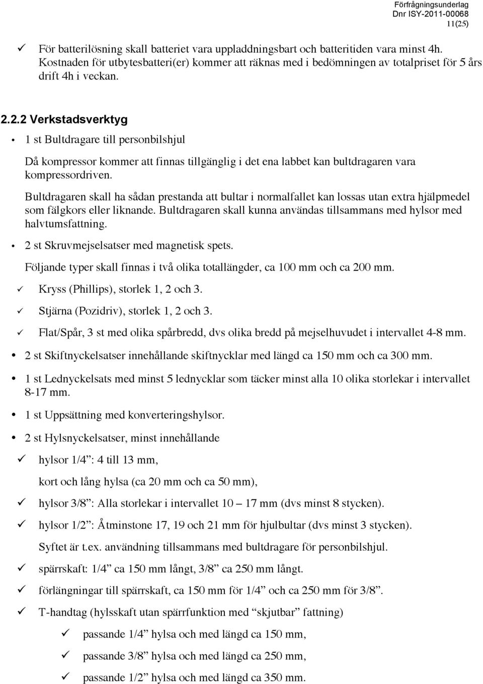 2.2 Verkstadsverktyg 1 st Bultdragare till personbilshjul Då kompressor kommer att finnas tillgänglig i det ena labbet kan bultdragaren vara kompressordriven.
