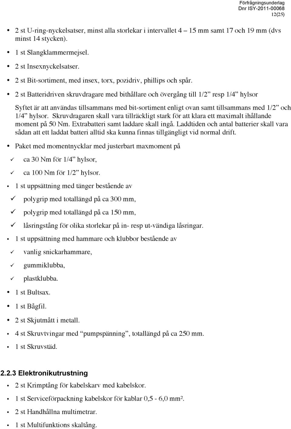 2 st Batteridriven skruvdragare med bithållare och övergång till 1/2 resp 1/4 hylsor Syftet är att användas tillsammans med bit-sortiment enligt ovan samt tillsammans med 1/2 och 1/4 hylsor.