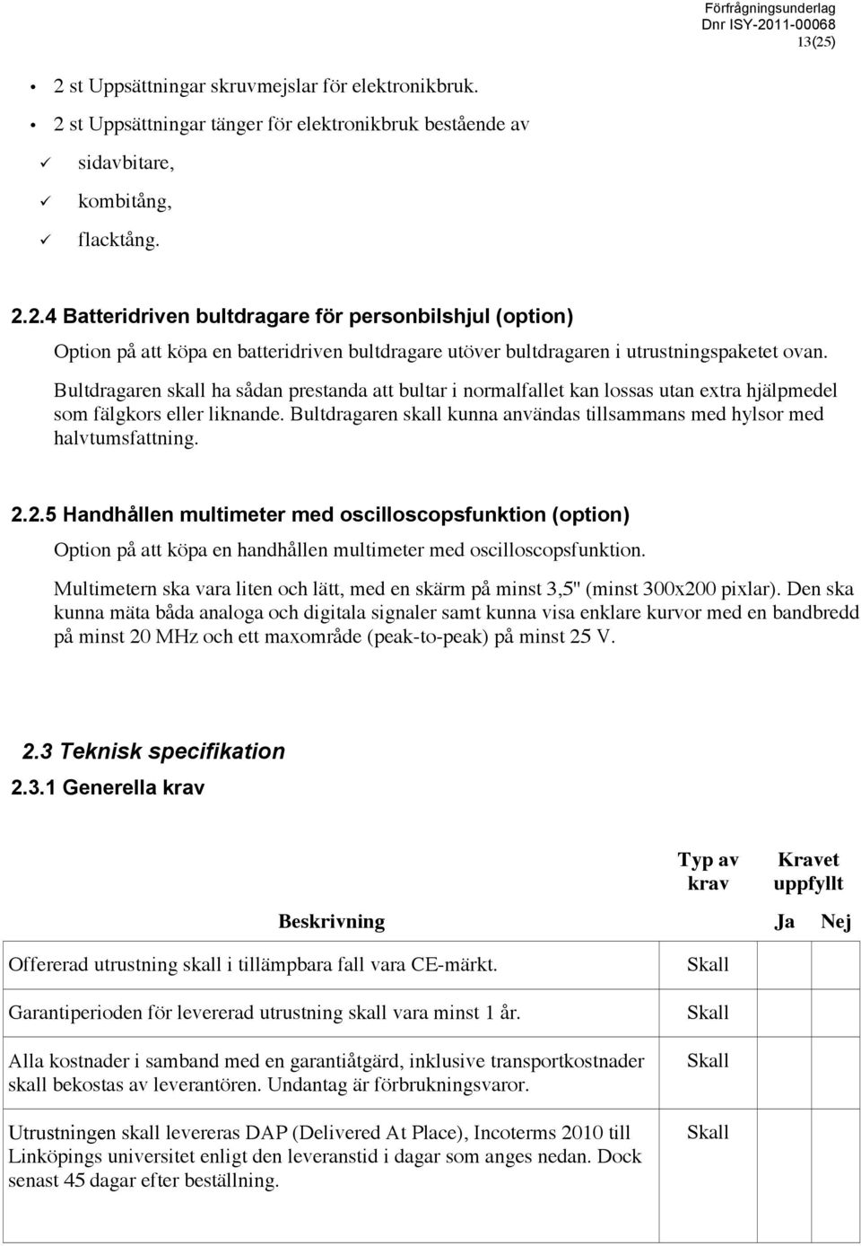 Bultdragaren skall kunna användas tillsammans med hylsor med halvtumsfattning. 2.