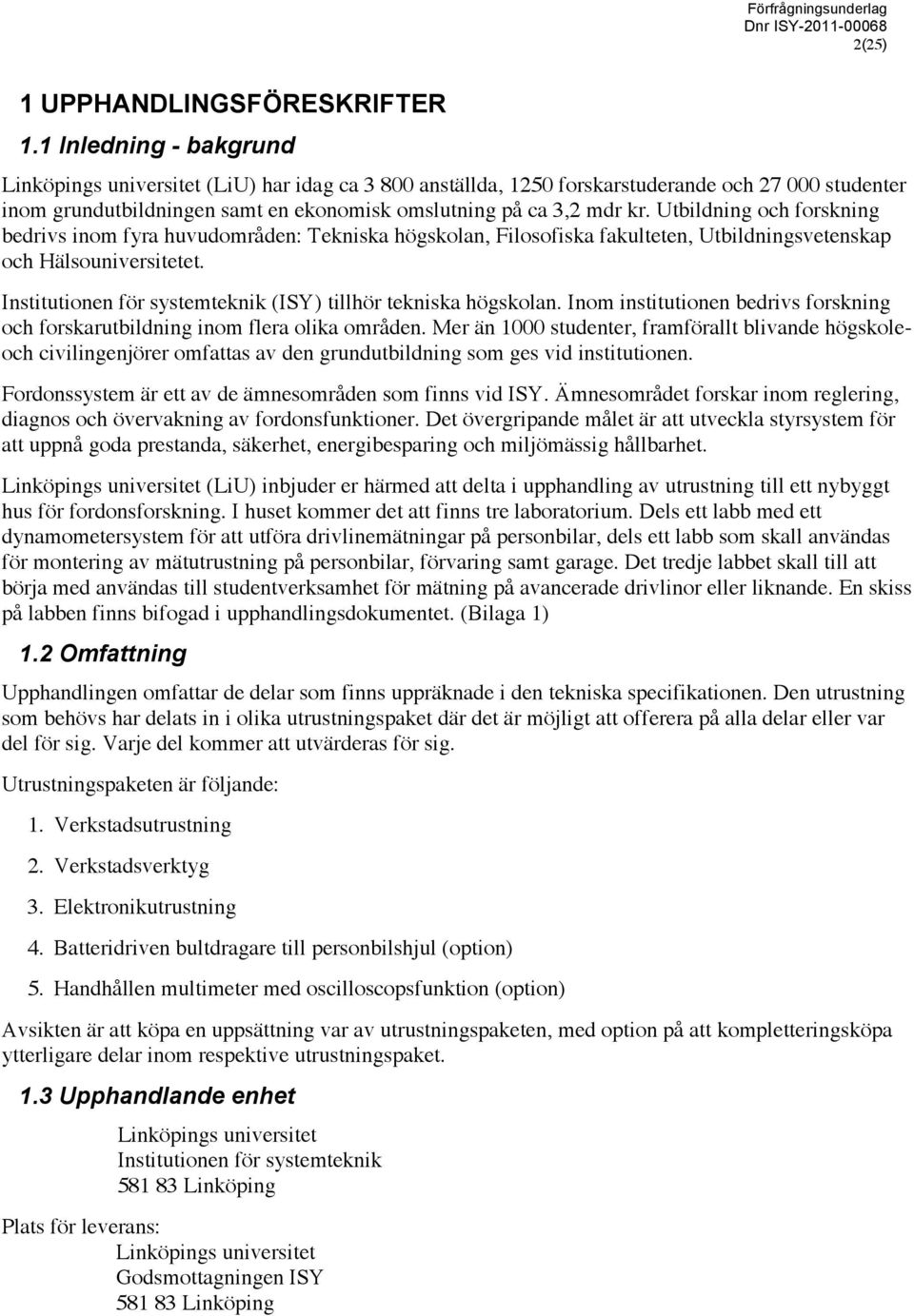 Utbildning och forskning bedrivs inom fyra huvudområden: Tekniska högskolan, Filosofiska fakulteten, Utbildningsvetenskap och Hälsouniversitetet.