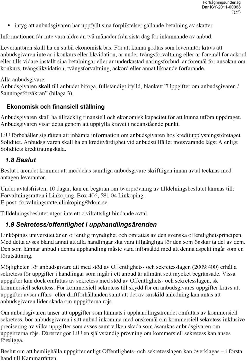 För att kunna godtas som leverantör krävs att anbudsgivaren inte är i konkurs eller likvidation, är under tvångsförvaltning eller är föremål för ackord eller tills vidare inställt sina betalningar