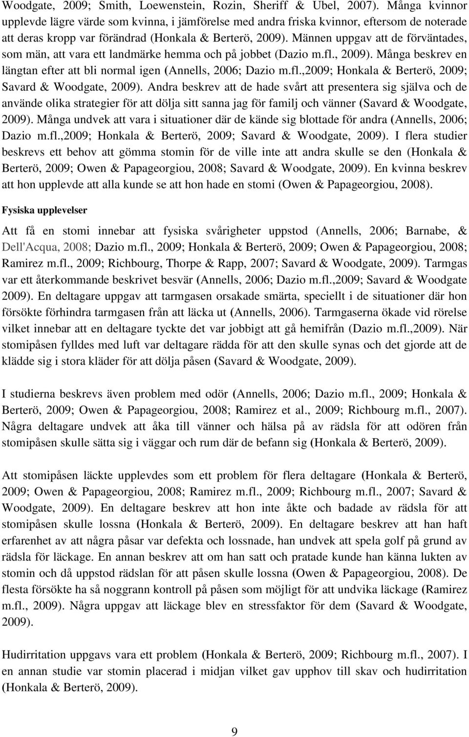 Männen uppgav att de förväntades, som män, att vara ett landmärke hemma och på jobbet (Dazio m.fl., 2009). Många beskrev en längtan efter att bli normal igen (Annells, 2006; Dazio m.fl.,2009; Honkala & Berterö, 2009; Savard & Woodgate, 2009).