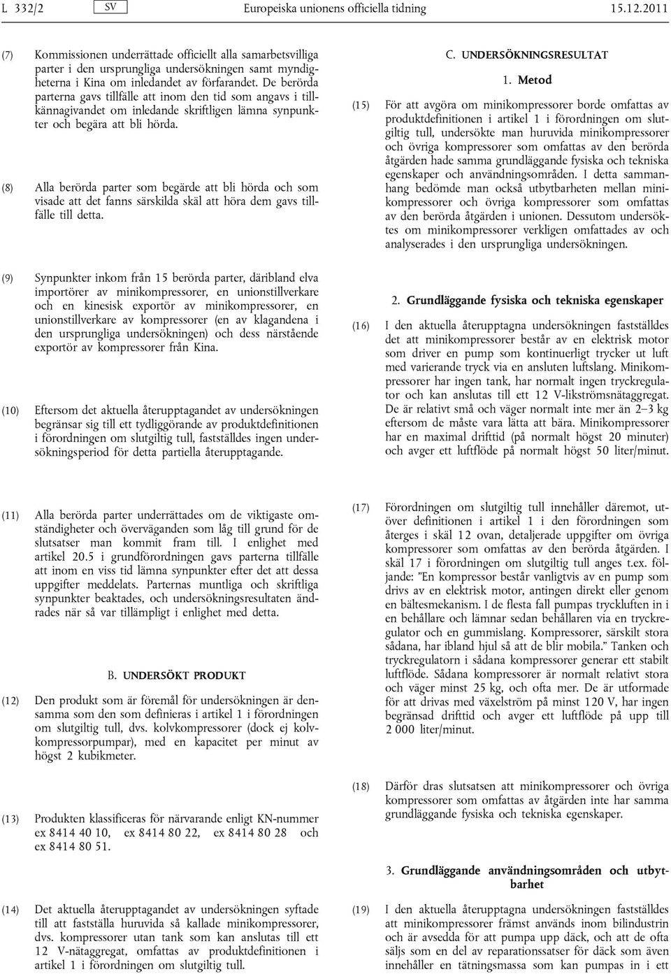 De berörda parterna gavs tillfälle att inom den tid som angavs i tillkännagivandet om inledande skriftligen lämna synpunkter och begära att bli hörda.