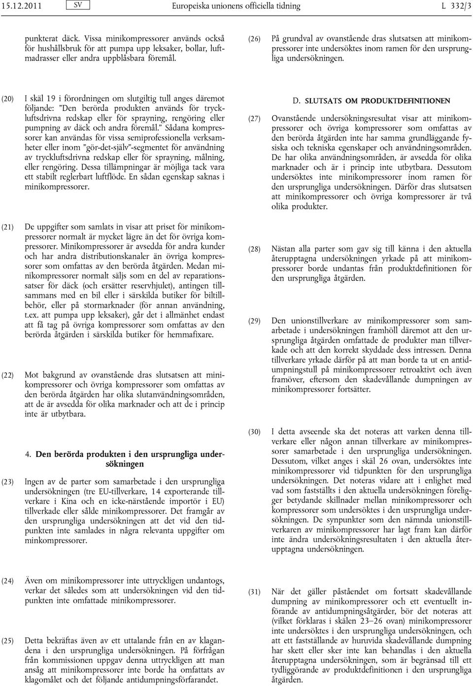 (26) På grundval av ovanstående dras slutsatsen att minikompressorer inte undersöktes inom ramen för den ursprungliga undersökningen.