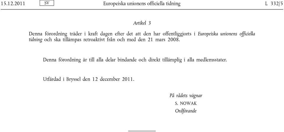 efter det att den har offentliggjorts i Europeiska unionens officiella tidning och ska tillämpas