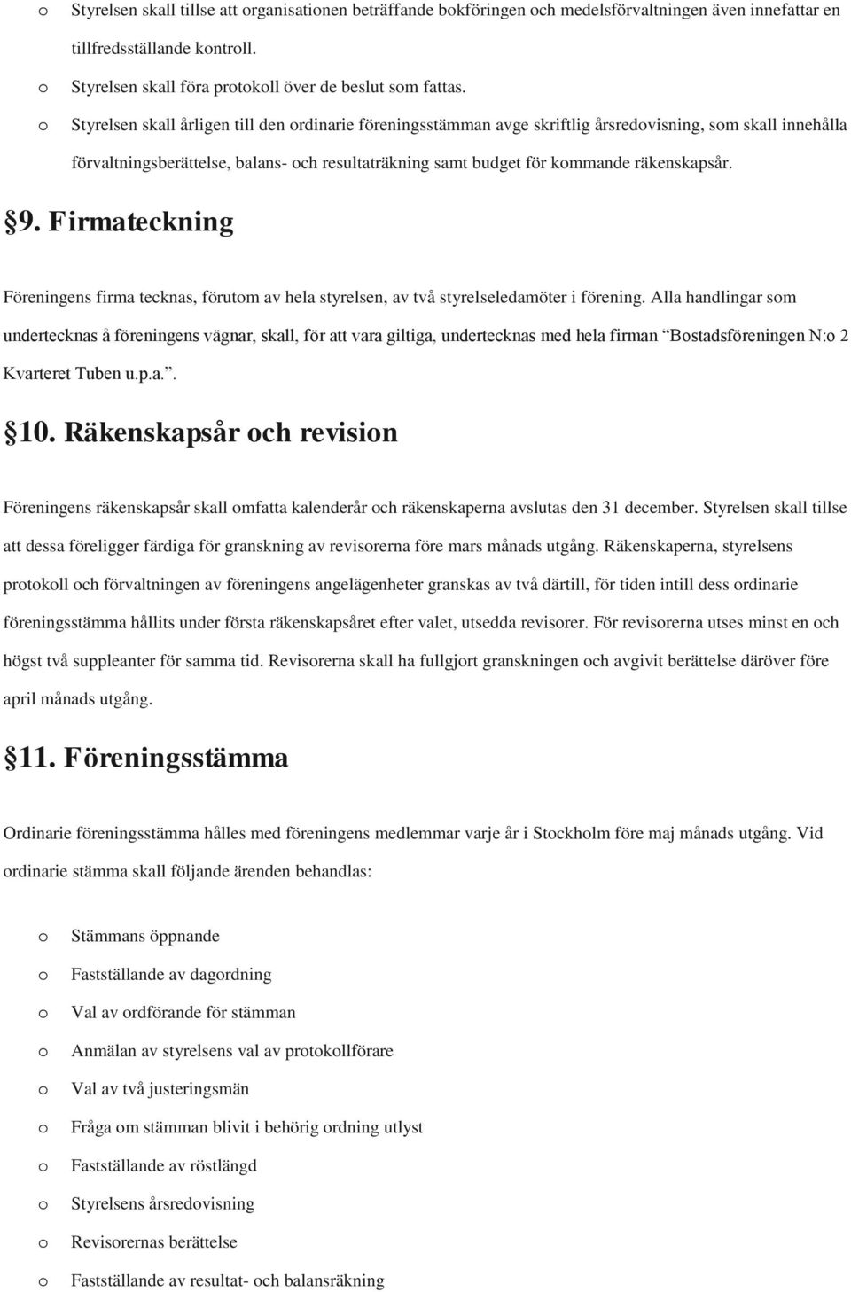 Firmateckning Föreningens firma tecknas, förutm av hela styrelsen, av två styrelseledamöter i förening.