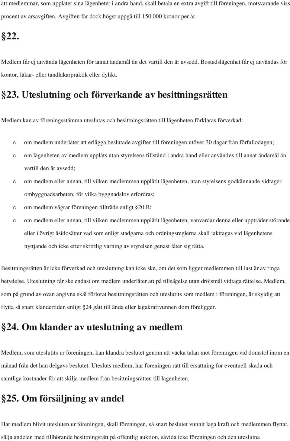 Uteslutning ch förverkande av besittningsrätten Medlem kan av föreningsstämma uteslutas ch besittningsrätten till lägenheten förklaras förverkad: m medlem underlåter att erlägga beslutade avgifter