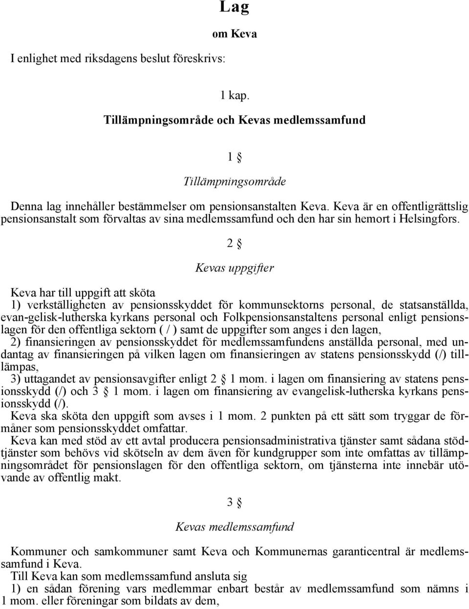 2 Kevas uppgifter Keva har till uppgift att sköta 1) verkställigheten av pensionsskyddet för kommunsektorns personal, de statsanställda, evan-gelisk-lutherska kyrkans personal och