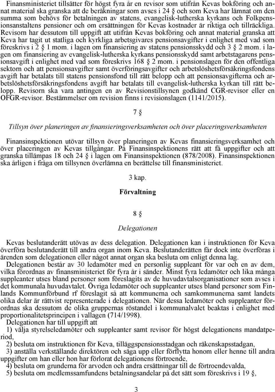 Revisorn har dessutom till uppgift att utifrån Kevas bokföring och annat material granska att Keva har tagit ut statliga och kyrkliga arbetsgivares pensionsavgifter i enlighet med vad som föreskrivs