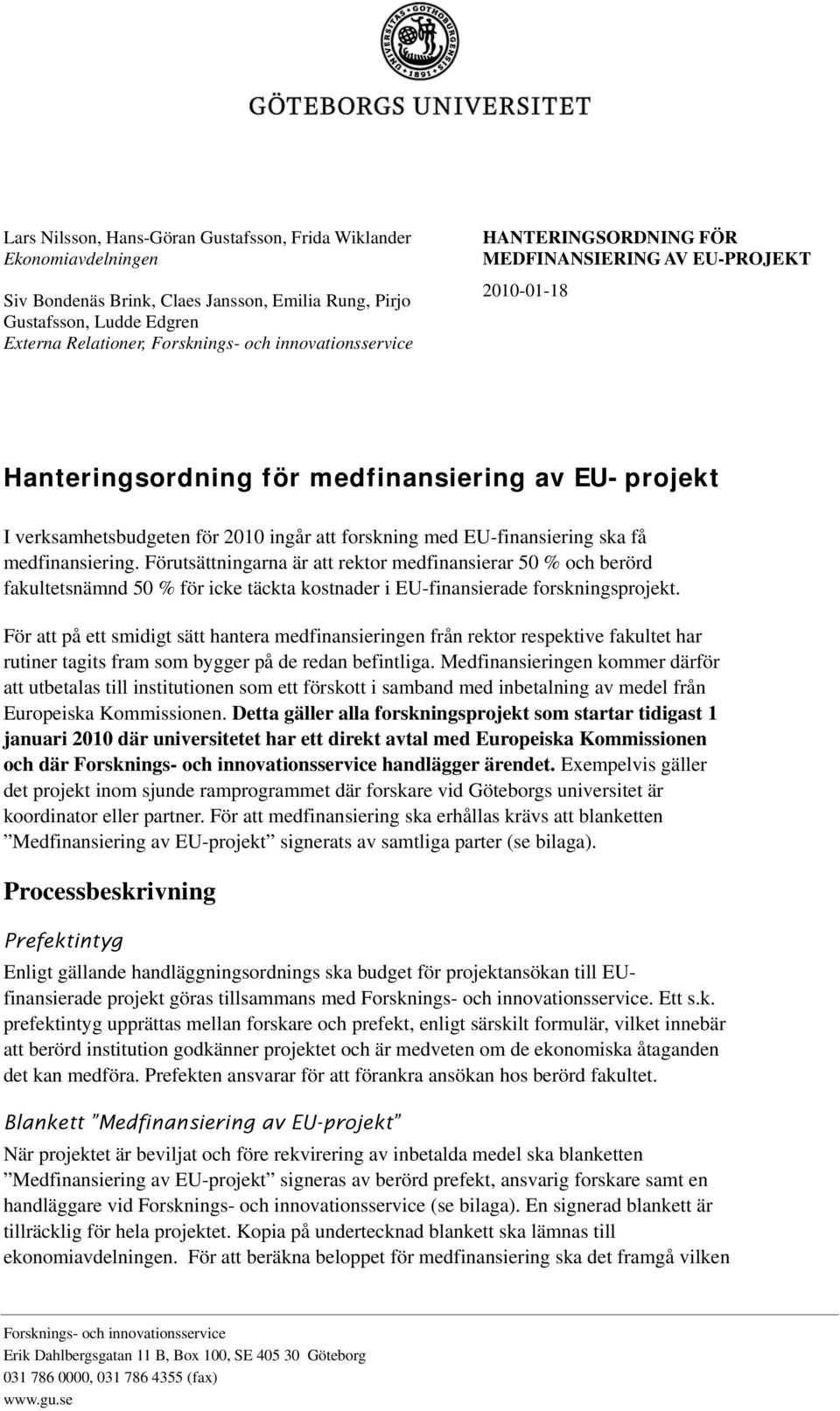 EU-finansiering ska få medfinansiering. Förutsättningarna är att rektor medfinansierar 50 % och berörd fakultetsnämnd 50 % för icke täckta kostnader i EU-finansierade forskningsprojekt.