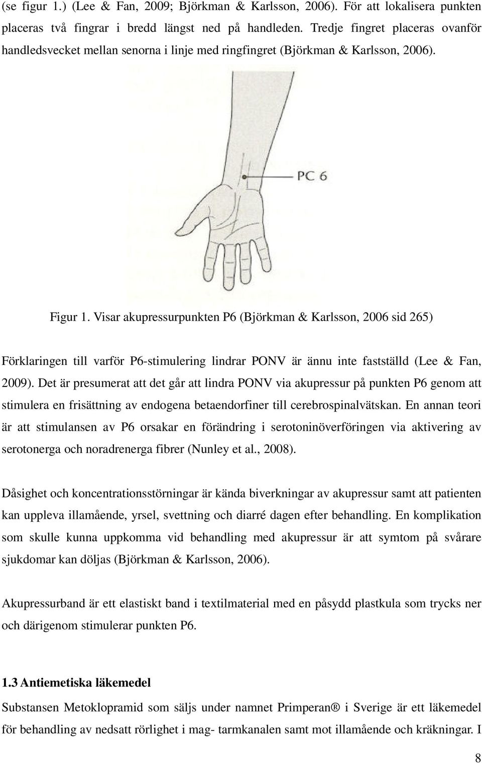 Visar akupressurpunkten P6 (Björkman & Karlsson, 2006 sid 265) Förklaringen till varför P6-stimulering lindrar PONV är ännu inte fastställd (Lee & Fan, 2009).
