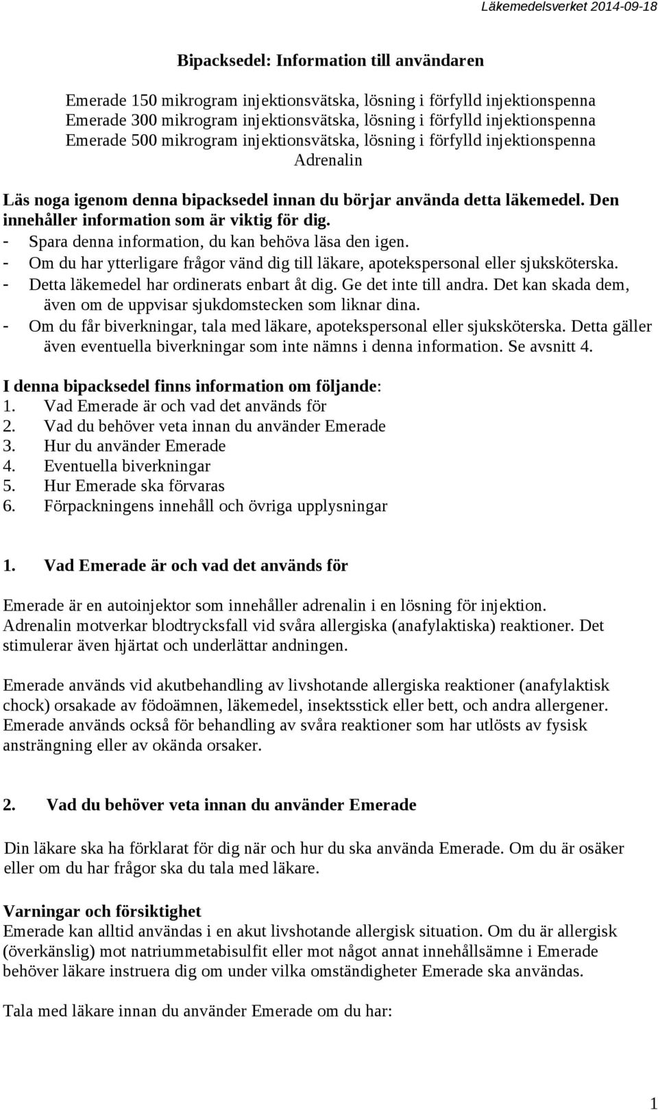 Den innehåller information som är viktig för dig. - Spara denna information, du kan behöva läsa den igen. - Om du har ytterligare frågor vänd dig till läkare, apotekspersonal eller sjuksköterska.