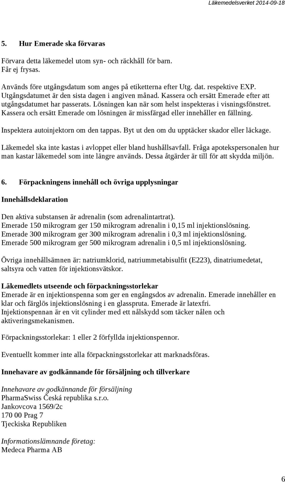 Kassera och ersätt Emerade om lösningen är missfärgad eller innehåller en fällning. Inspektera autoinjektorn om den tappas. Byt ut den om du upptäcker skador eller läckage.