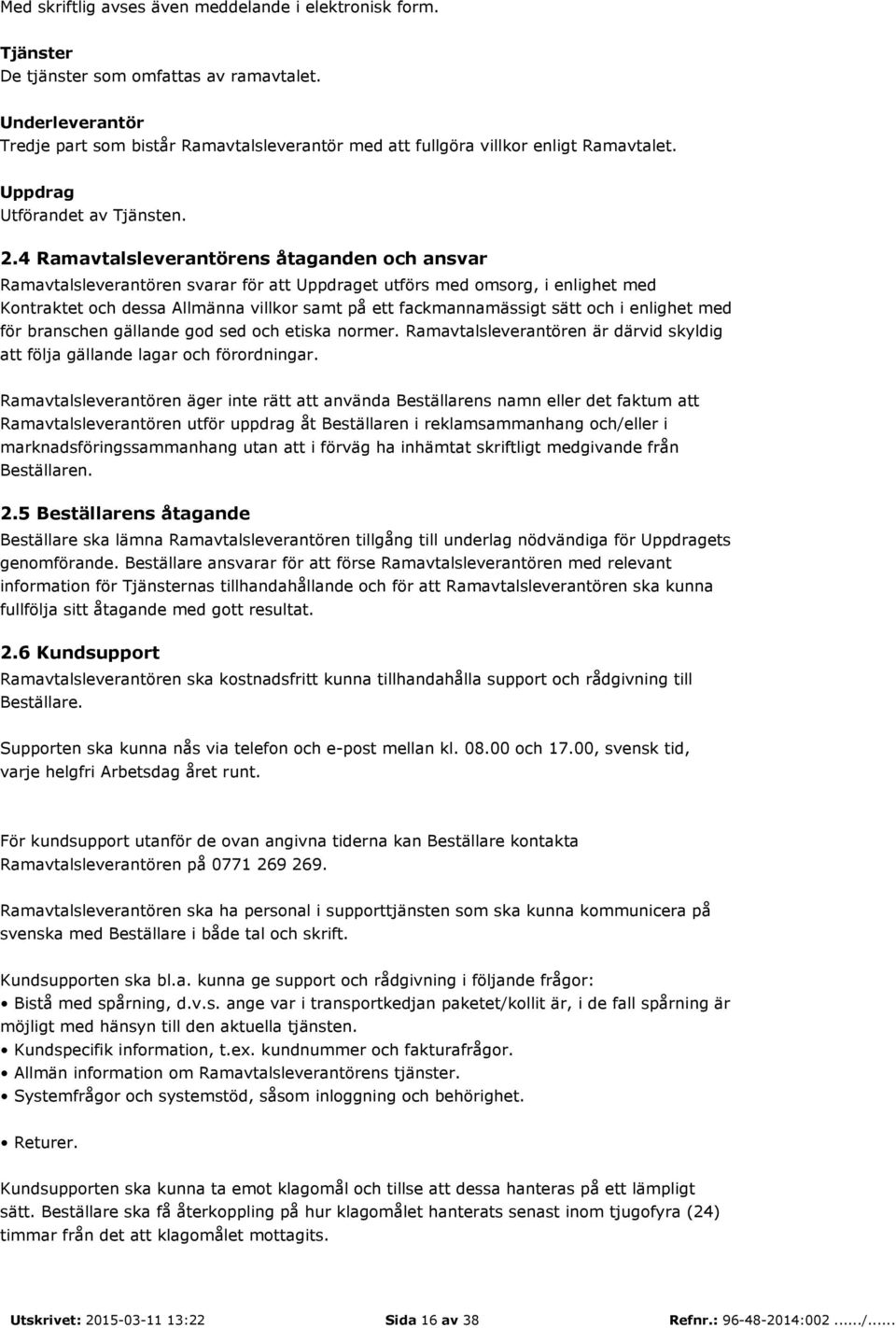 4 Ramavtalsleverantörens åtaganden och ansvar Ramavtalsleverantören svarar för att Uppdraget utförs med omsorg, i enlighet med Kontraktet och dessa Allmänna villkor samt på ett fackmannamässigt sätt