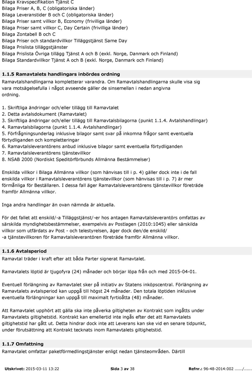 tillägg Tjänst A och B (exkl. Norge, Danmark och Finland) Bilaga Standardvillkor Tjänst A och B (exkl. Norge, Danmark och Finland) 1.