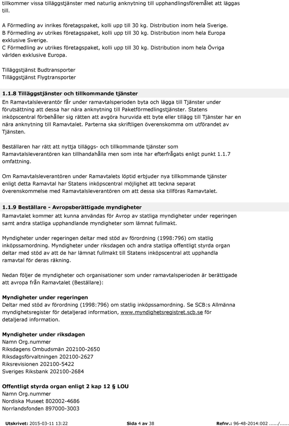 Distribution inom hela Övriga världen exklusive Europa. Tilläggstjänst Budtransporter Tilläggstjänst Flygtransporter 1.